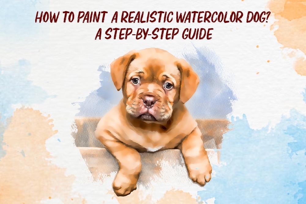How to Paint a Realistic Watercolor Dog? A Step by Step Guide